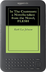 In The Coatroom: a Novella taken from the Novel, FLESH by Keith Lee Johnson for Kindle